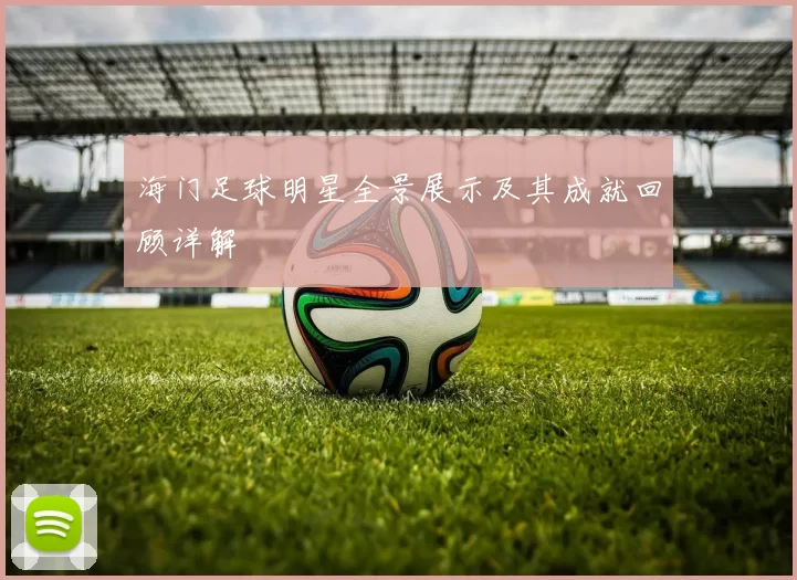 海门足球明星全景展示及其成就回顾详解