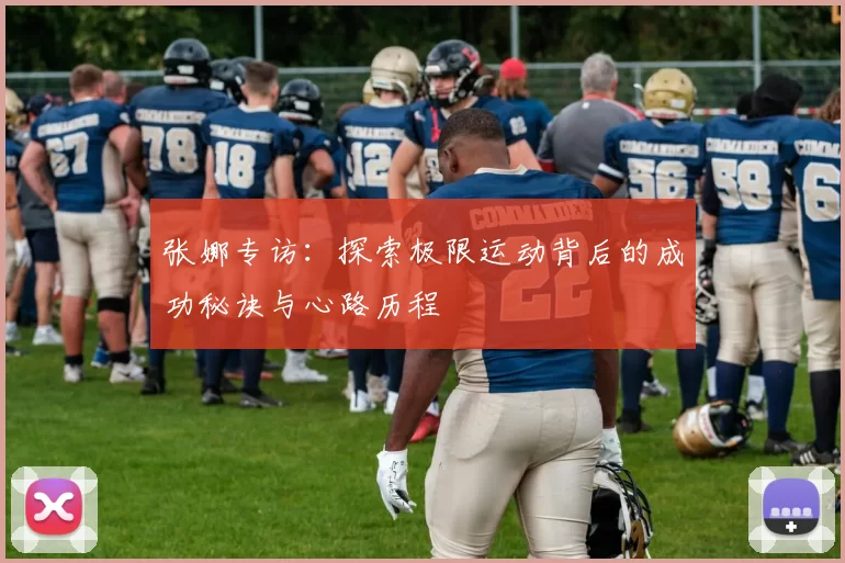 张娜专访：探索极限运动背后的成功秘诀与心路历程