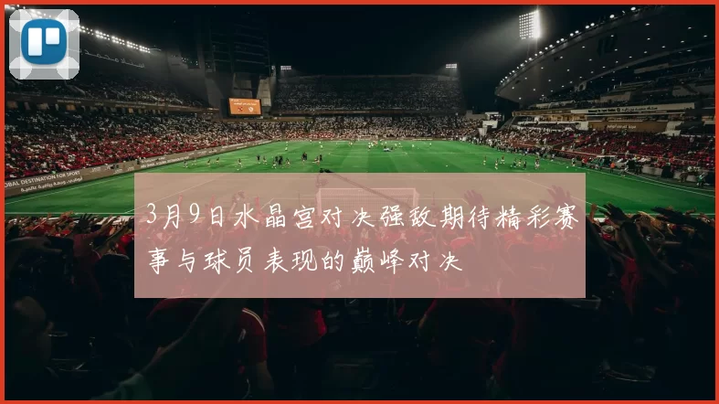 3月9日水晶宫对决强敌期待精彩赛事与球员表现的巅峰对决