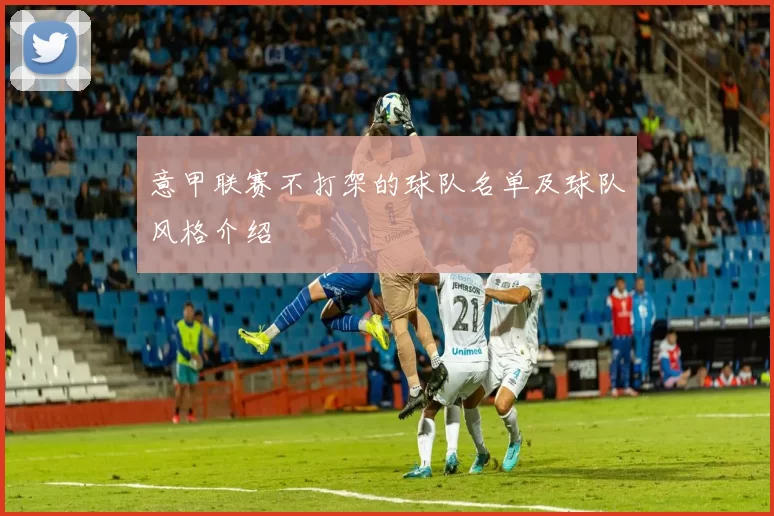意甲联赛不打架的球队名单及球队风格介绍