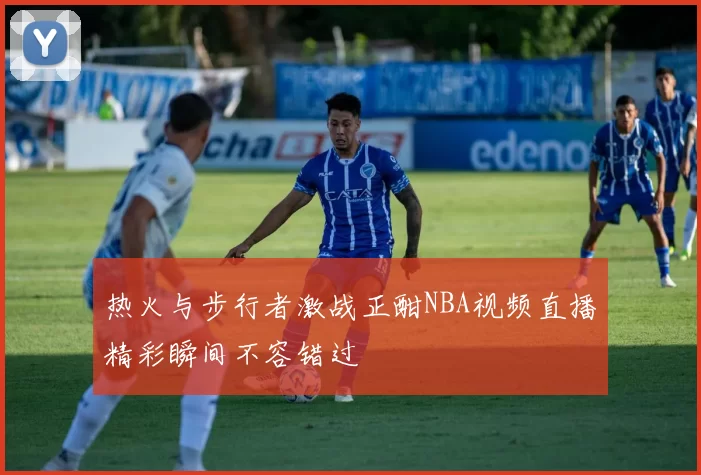 热火与步行者激战正酣NBA视频直播精彩瞬间不容错过