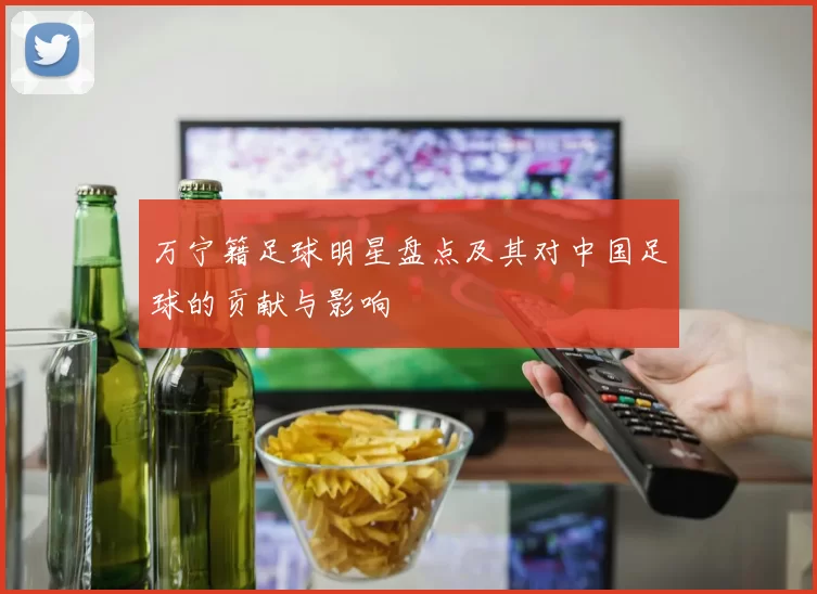 万宁籍足球明星盘点及其对中国足球的贡献与影响