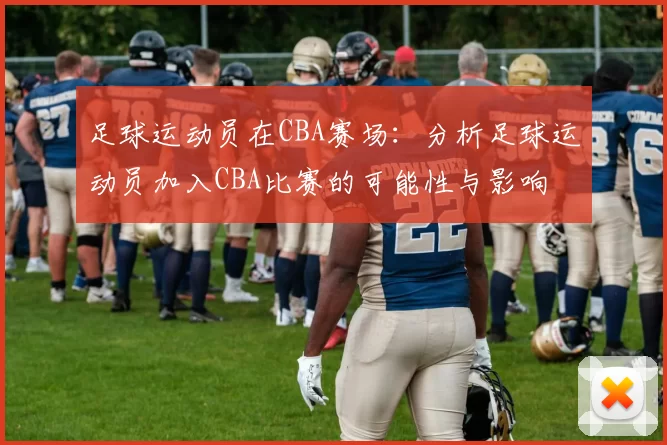足球运动员在CBA赛场：分析足球运动员加入CBA比赛的可能性与影响