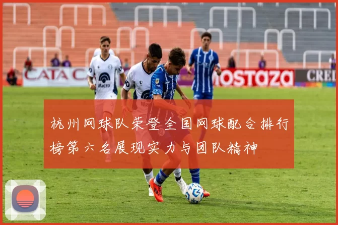杭州网球队荣登全国网球配合排行榜第六名展现实力与团队精神