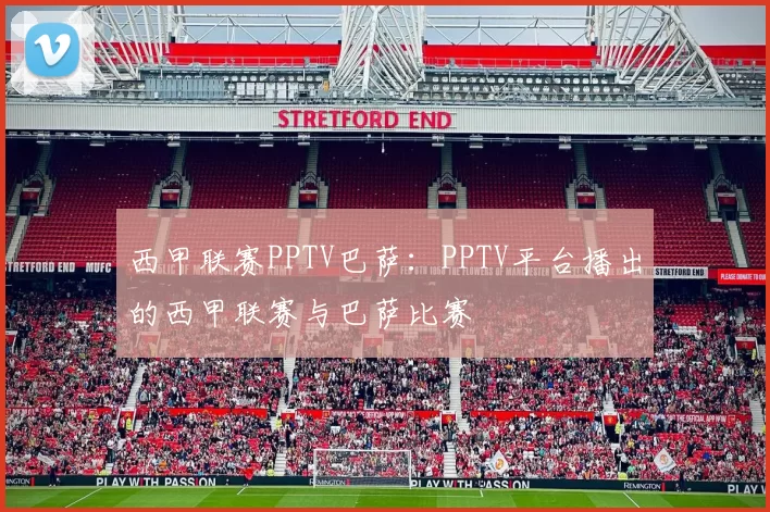 西甲联赛PPTV巴萨：PPTV平台播出的西甲联赛与巴萨比赛